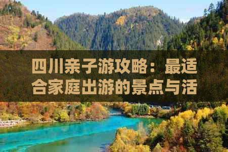 四川亲子游攻略：最适合家庭出游的景点与活动推荐