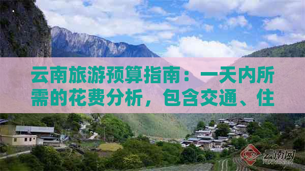 云南旅游预算指南：一天内所需的花费分析，包含交通、住宿、餐饮与景点门票