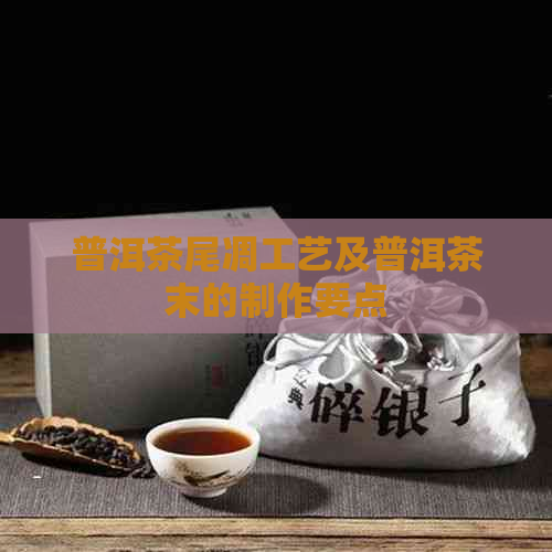 普洱茶尾凋工艺及普洱茶末的制作要点