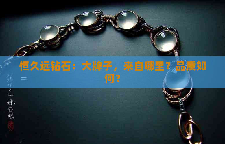 恒久远钻石：大牌子，来自哪里？品质如何？