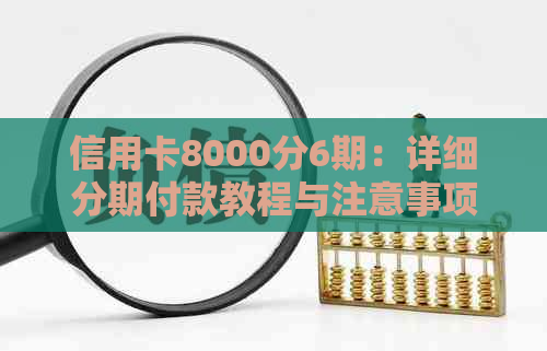 信用卡8000分6期：详细分期付款教程与注意事项，让您轻松理解和使用