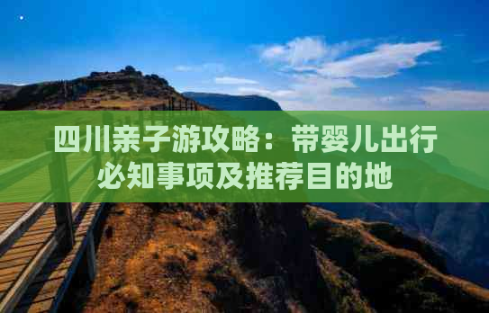 四川亲子游攻略：带婴儿出行必知事项及推荐目的地