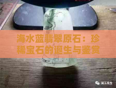 海水蓝翡翠原石：珍稀宝石的诞生与鉴赏