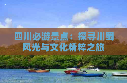 四川必游景点：探寻川蜀风光与文化精粹之旅