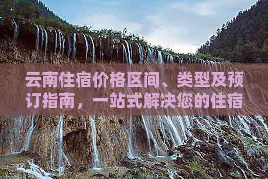 云南住宿价格区间、类型及预订指南，一站式解决您的住宿费用问题