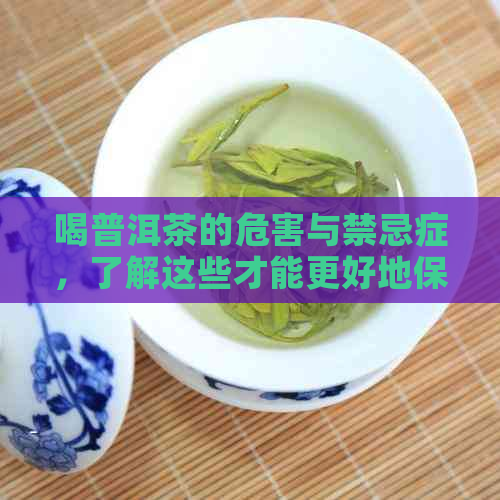 喝普洱茶的危害与禁忌症，了解这些才能更好地保护自己