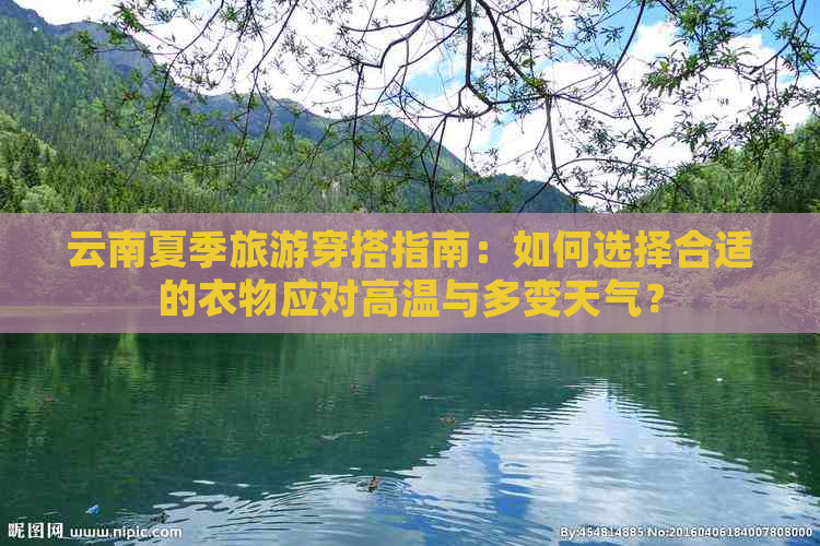 云南夏季旅游穿搭指南：如何选择合适的衣物应对高温与多变天气？