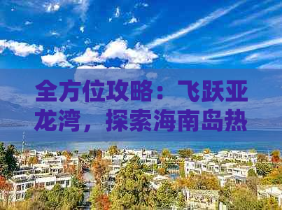 全方位攻略：飞跃亚龙湾，探索海南岛热带海滨奇幻之旅