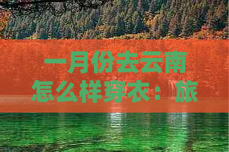 一月份去云南怎么样穿衣：旅游穿搭指南