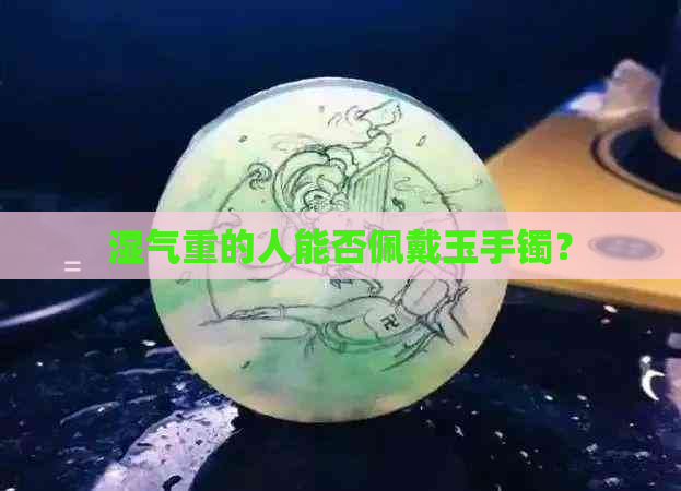 湿气重的人能否佩戴玉手镯？