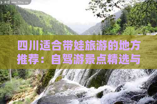 四川适合带娃旅游的地方推荐：自驾游景点精选与亲子游目的地汇总