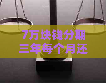 7万块钱分期三年每个月还款计算及利息、本金和手续费解析