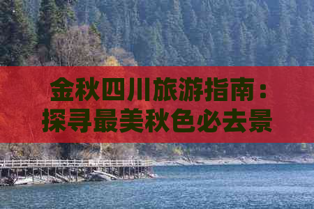 金秋四川旅游指南：探寻最美秋色必去景点推荐