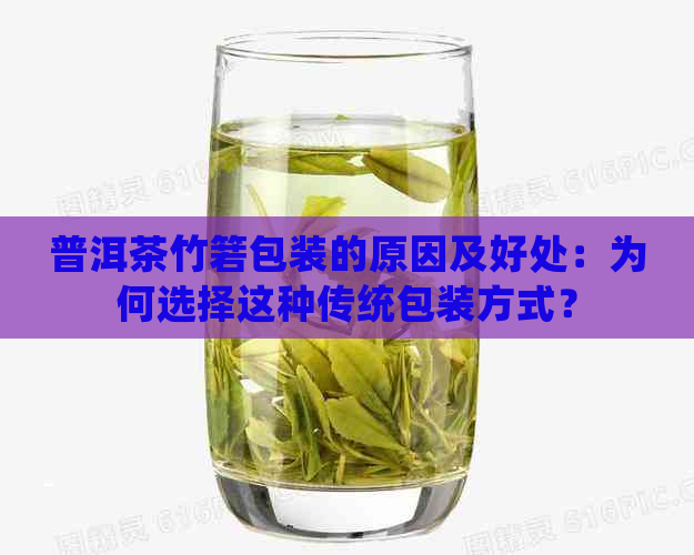 普洱茶竹箬包装的原因及好处：为何选择这种传统包装方式？