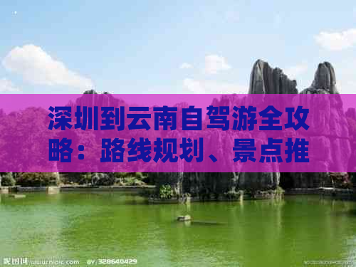 深圳到云南自驾游全攻略：路线规划、景点推荐、住宿交通一应俱全！