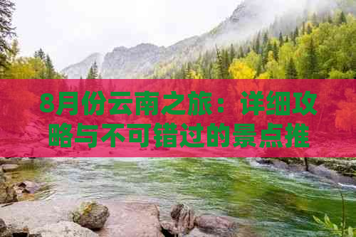 8月份云南之旅：详细攻略与不可错过的景点推荐