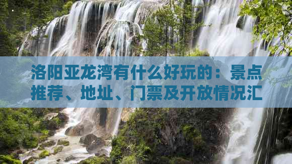 洛阳亚龙湾有什么好玩的：景点推荐、地址、门票及开放情况汇总