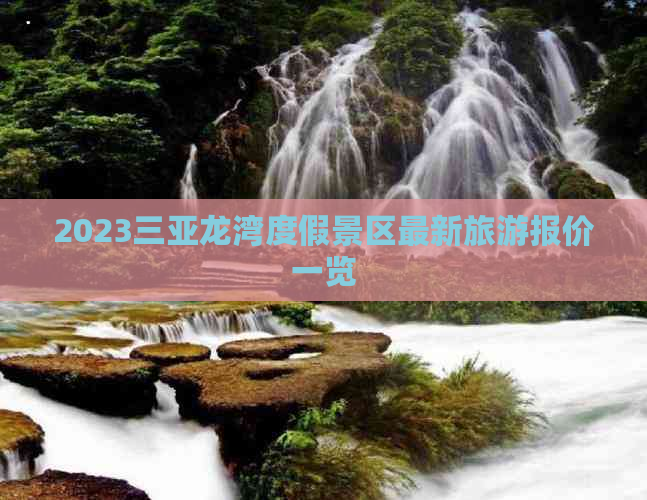 2023三亚龙湾度假景区最新旅游报价一览