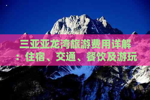 三亚亚龙湾旅游费用详解：住宿、交通、餐饮及游玩预算指南