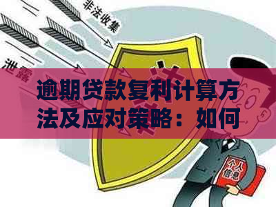 逾期贷款复利计算方法及应对策略：如何避免高额利息和罚款？