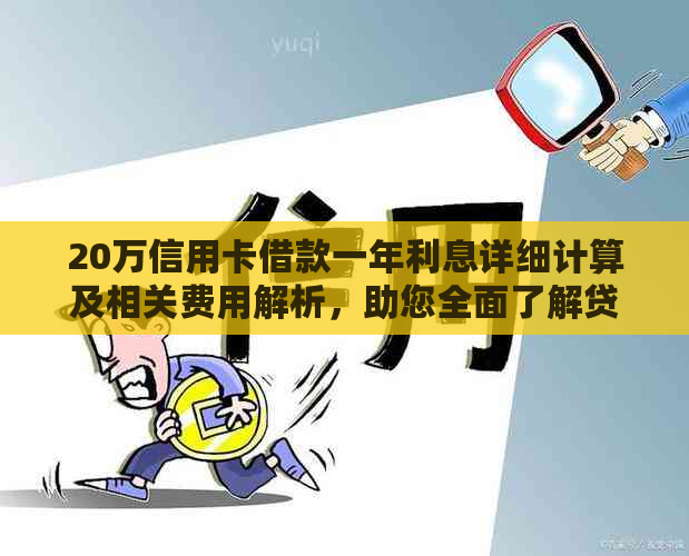 20万信用卡借款一年利息详细计算及相关费用解析，助您全面了解贷款成本