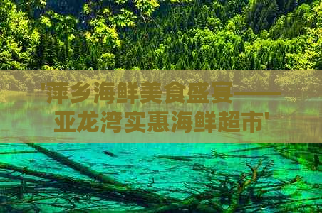 '萍乡海鲜美食盛宴——亚龙湾实惠海鲜超市'