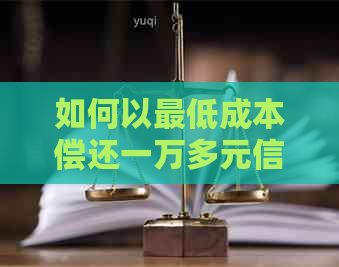 如何以更低成本偿还一万多元信用卡债务？