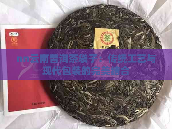 nn云南普洱茶袋子：传统工艺与现代包装的完美结合