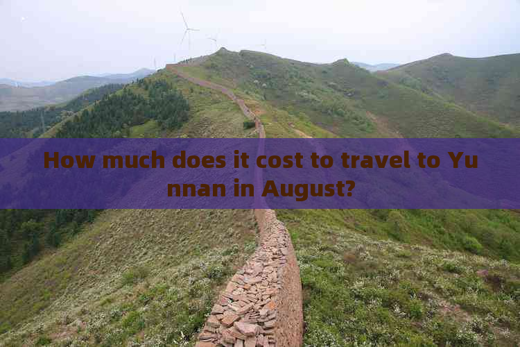 How much does it cost to travel to Yunnan in August?