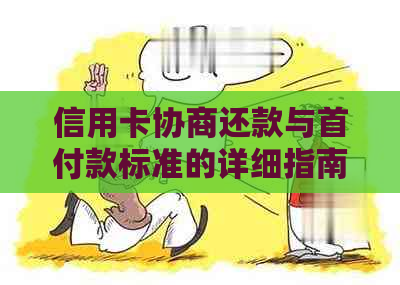 信用卡协商还款与首付款标准的详细指南，解答用户所有疑问