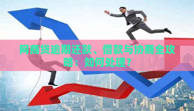 网商贷逾期还款、借款与协商全攻略：如何处理？