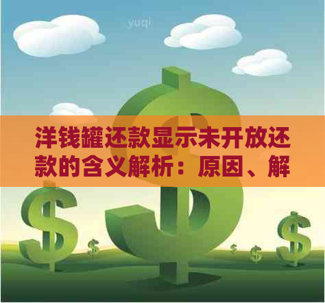 洋钱罐还款显示未开放还款的含义解析：原因、解决办法以及影响