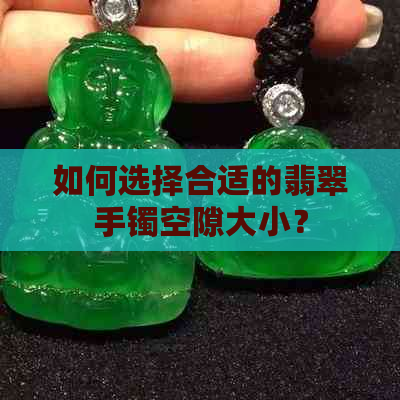 如何选择合适的翡翠手镯空隙大小？