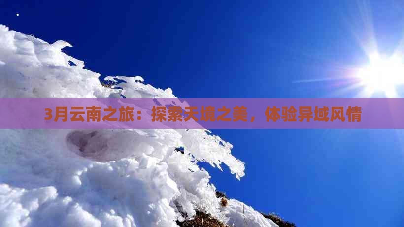 3月云南之旅：探索天境之美，体验异域风情