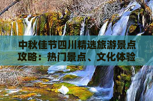 中秋佳节四川精选旅游景点攻略：热门景点、文化体验、美食推荐一览