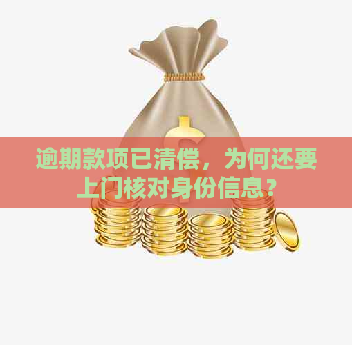 逾期款项已清偿，为何还要上门核对身份信息？