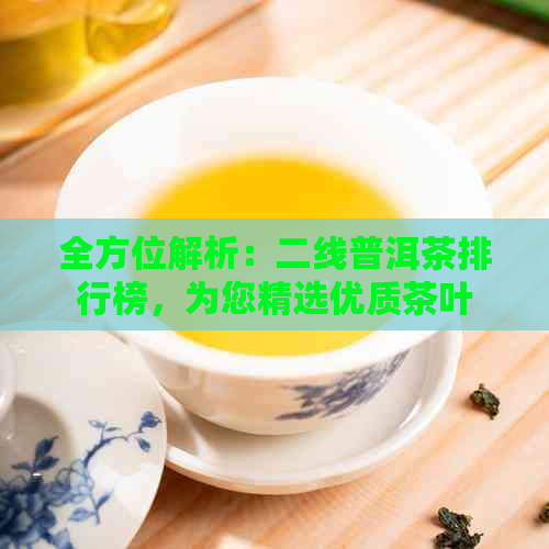 全方位解析：二线普洱茶排行榜，为您精选优质茶叶