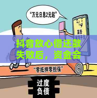 抖音放心借还款失败后，资金会自动退回账户吗？