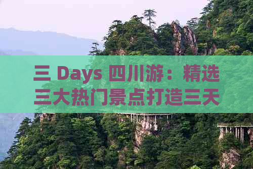 三 Days 四川游：精选三大热门景点打造三天完美旅程攻略