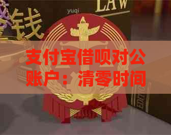 支付宝借呗对公账户：清零时间与还款证明详情