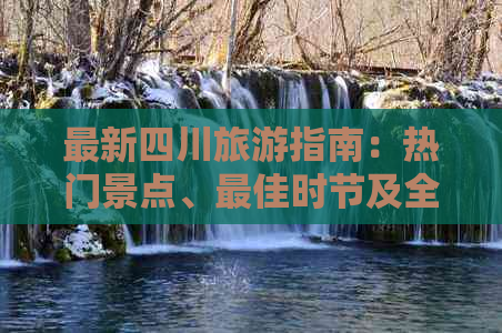 最新四川旅游指南：热门景点、更佳时节及全面避坑攻略