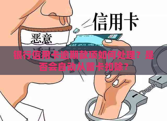 银行信用卡逾期款项如何处理？是否会自动从蓄卡扣除？