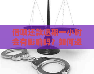 借呗还款逾期一小时会有影响吗？如何避免逾期问题？