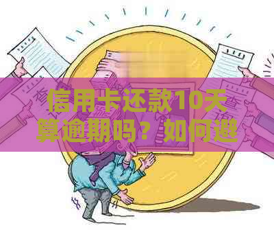 信用卡还款10天算逾期吗？如何避免逾期还款及后果全解析