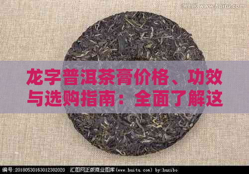 龙字普洱茶膏价格、功效与选购指南：全面了解这款独特茶叶的所有信息