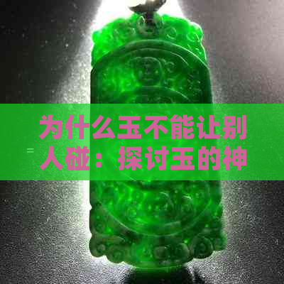 为什么玉不能让别人碰：探讨玉的神秘与禁忌