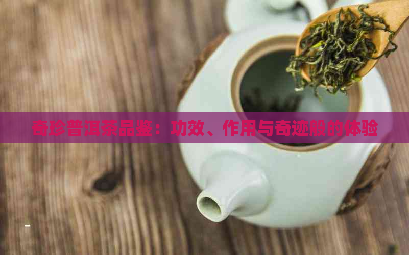 奇珍普洱茶品鉴：功效、作用与奇迹般的体验