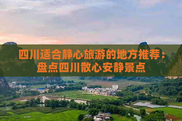 四川适合静心旅游的地方推荐：盘点四川散心安静景点