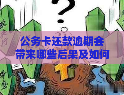 公务卡还款逾期会带来哪些后果及如何解决忘记还款问题？