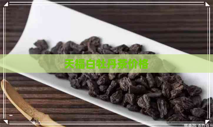 天福白牡丹茶价格